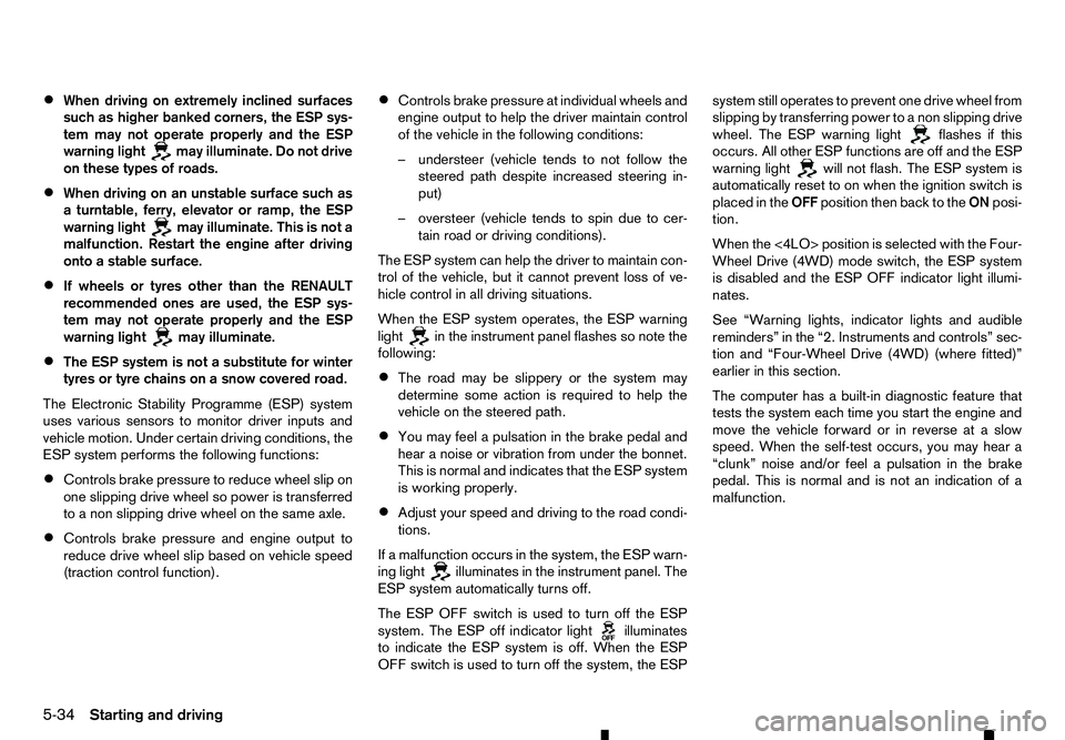 RENAULT ALASKAN 2017 Owners Manual •
When driving on extremely inclined surfaces
such as higher banked corners, the ESP sys-
tem may not operate properly and the ESP
warning light may illuminate. Do not drive
on these types of roads. RENAULT ALASKAN 2017 Owners Manual •
When driving on extremely inclined surfaces
such as higher banked corners, the ESP sys-
tem may not operate properly and the ESP
warning light may illuminate. Do not drive
on these types of roads.
