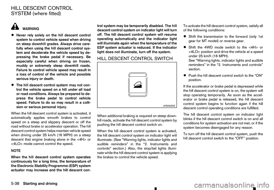 RENAULT ALASKAN 2017 Owners Guide WARNING
• Never rely solely on the hill descent control
system to control vehicle speed when driving
on steep downhill grades. Always drive care-
fully when using the hill descent control sys-
tem a RENAULT ALASKAN 2017 Owners Guide WARNING
• Never rely solely on the hill descent control
system to control vehicle speed when driving
on steep downhill grades. Always drive care-
fully when using the hill descent control sys-
tem a