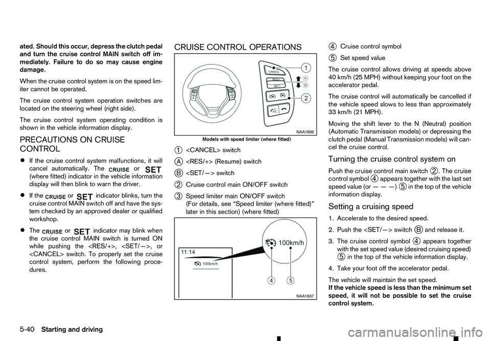 RENAULT ALASKAN 2017 Owners Guide ated. Should this occur, depress the clutch pedal
and turn the cruise control MAIN switch off im-
mediately. Failure to do so may cause engine
damage.
When the cruise control system is on the speed li RENAULT ALASKAN 2017 Owners Guide ated. Should this occur, depress the clutch pedal
and turn the cruise control MAIN switch off im-
mediately. Failure to do so may cause engine
damage.
When the cruise control system is on the speed li