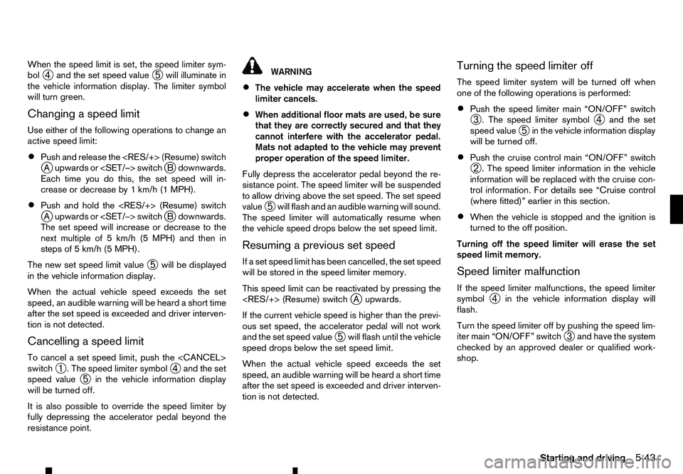 RENAULT ALASKAN 2017 Owners Guide When the speed limit is set, the speed limiter sym-
bol ➃and the set speed value
➄will illuminate in
the vehicle information display. The limiter symbol
will turn green.
Changing aspeed limit
Use RENAULT ALASKAN 2017 Owners Guide When the speed limit is set, the speed limiter sym-
bol ➃and the set speed value
➄will illuminate in
the vehicle information display. The limiter symbol
will turn green.
Changing aspeed limit
Use