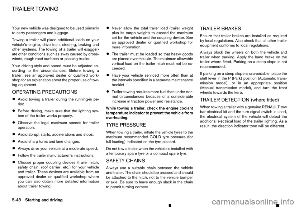 RENAULT ALASKAN 2017 Owners Guide Your new vehicle was designed to be used primarily
to carry passengers and luggage.
Towing atrailer will place additional loads on your
vehicle’s engine, drive train, steering, braking and
other sys RENAULT ALASKAN 2017 Owners Guide Your new vehicle was designed to be used primarily
to carry passengers and luggage.
Towing atrailer will place additional loads on your
vehicle’s engine, drive train, steering, braking and
other sys