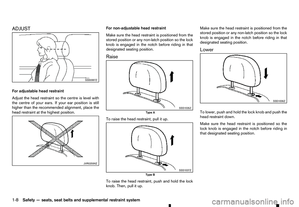 RENAULT ALASKAN 2017 Owners Manual ADJUST
For
adjustable head restraint
Adjust the head restraint so the centre is level with
the centre of your ears. If your ear position is still
higher than the recommended alignment, place the
head 