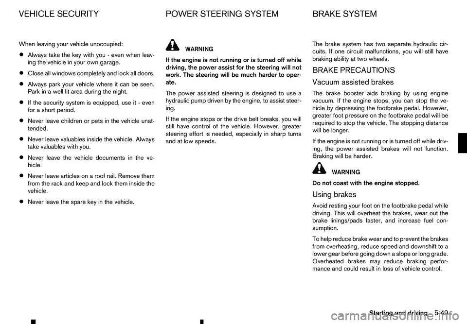 RENAULT ALASKAN 2017 Service Manual When leaving your vehicle unoccupied:
• Always take the key with you
-even when leav-
ing the vehicle in your own garage.
• Close all windows completely and lock all doors.
• Always park your ve RENAULT ALASKAN 2017 Service Manual When leaving your vehicle unoccupied:
• Always take the key with you
-even when leav-
ing the vehicle in your own garage.
• Close all windows completely and lock all doors.
• Always park your ve