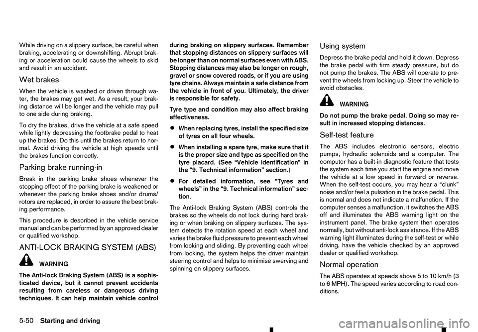RENAULT ALASKAN 2017 Service Manual While driving on
aslippery surface, be careful when
braking, accelerating or downshifting. Abrupt brak-
ing or acceleration could cause the wheels to skid
and result in an accident.
Wet brakes
When th RENAULT ALASKAN 2017 Service Manual While driving on
aslippery surface, be careful when
braking, accelerating or downshifting. Abrupt brak-
ing or acceleration could cause the wheels to skid
and result in an accident.
Wet brakes
When th