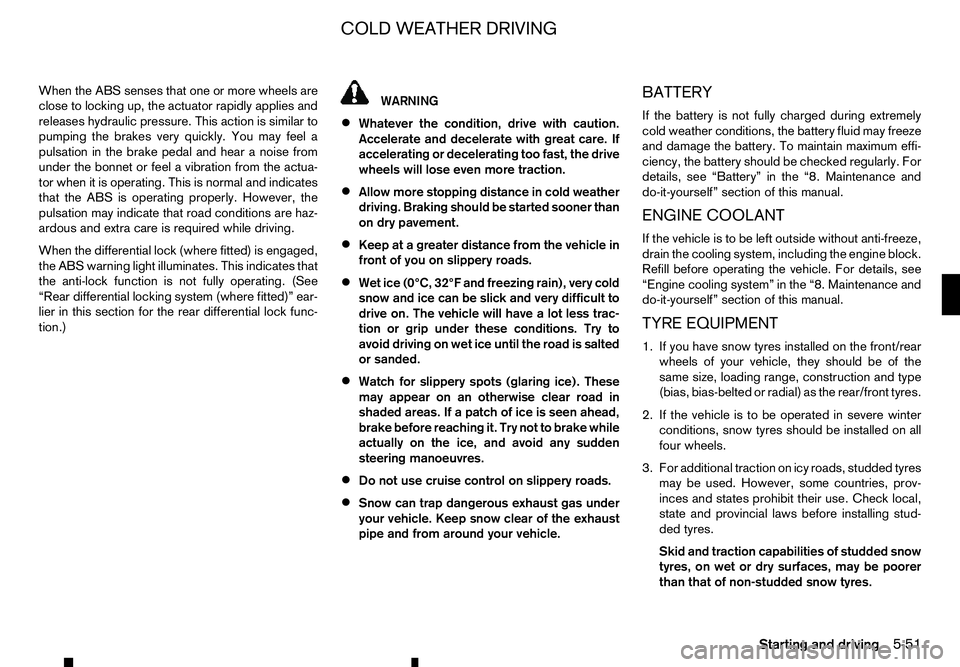 RENAULT ALASKAN 2017 Service Manual When the ABS senses that one or more wheels are
close to locking up, the actuator rapidly applies and
releases hydraulic pressure. This action is similar to
pumping the brakes very quickly. You may fe RENAULT ALASKAN 2017 Service Manual When the ABS senses that one or more wheels are
close to locking up, the actuator rapidly applies and
releases hydraulic pressure. This action is similar to
pumping the brakes very quickly. You may fe