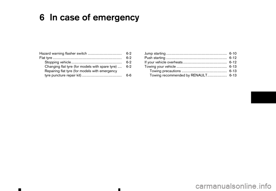 RENAULT ALASKAN 2017 Service Manual 6
In case of emergency
In case of emergency
Hazard warning flasher switch ................................. 6-2
Flat tyre ................................................................... 6-2 Stoppi RENAULT ALASKAN 2017 Service Manual 6
In case of emergency
In case of emergency
Hazard warning flasher switch ................................. 6-2
Flat tyre ................................................................... 6-2 Stoppi
