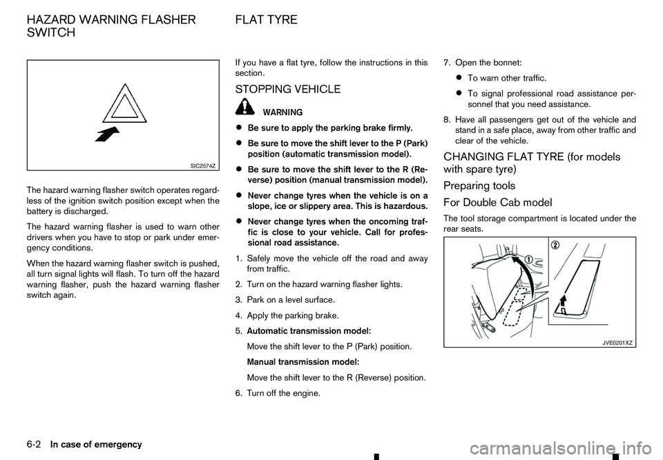RENAULT ALASKAN 2017 Owners Manual The hazard warning flasher switch operates regard-
less of the ignition switch position except when the
battery is discharged.
The hazard warning flasher is used to warn other drivers when you have to RENAULT ALASKAN 2017 Owners Manual The hazard warning flasher switch operates regard-
less of the ignition switch position except when the
battery is discharged.
The hazard warning flasher is used to warn other drivers when you have to
