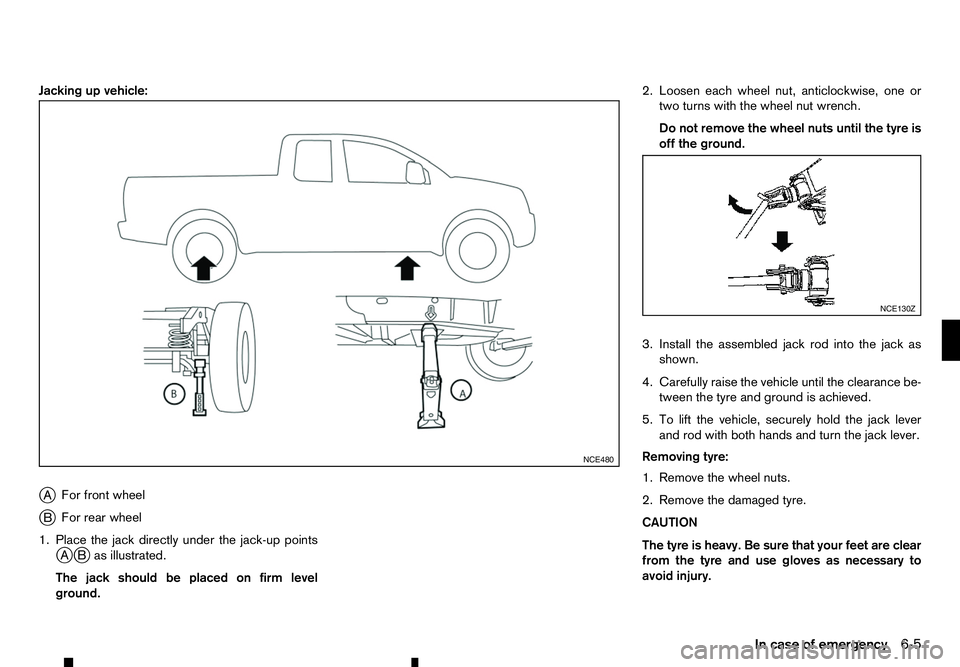 RENAULT ALASKAN 2017 Owners Manual Jacking up vehicle:
j A For front wheel
j B For rear wheel
1. Place the jack directly under the jack-up points jA jBa sillustrated.
The jack should be placed on firm level
ground. 2. Loosen each wheel RENAULT ALASKAN 2017 Owners Manual Jacking up vehicle:
j A For front wheel
j B For rear wheel
1. Place the jack directly under the jack-up points jA jBa sillustrated.
The jack should be placed on firm level
ground. 2. Loosen each wheel