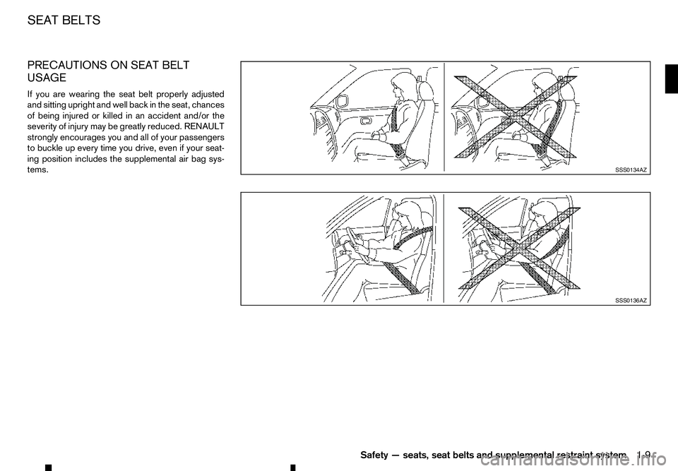 RENAULT ALASKAN 2017 Owners Manual PRECAUTIONS ON SEAT BELT
USAGE
If you are wearing the seat belt properly adjusted
and sitting upright and well back in the seat, chances
of being injured or killed in an accident and/or the
severity o