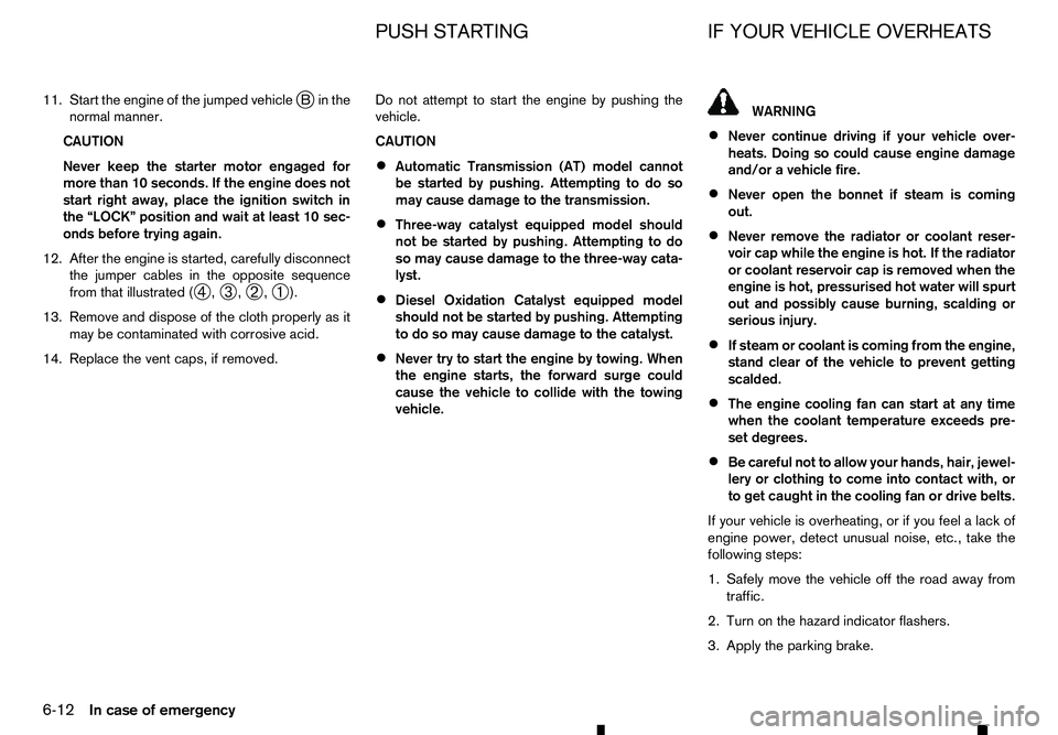 RENAULT ALASKAN 2017  Owners Manual 11. Start the engine of the jumped vehicle
jBi nthe
normal manner.
CAUTION
Never keep the starter motor engaged for
more than 10 seconds. If the engine does not
start right away, place the ignition sw