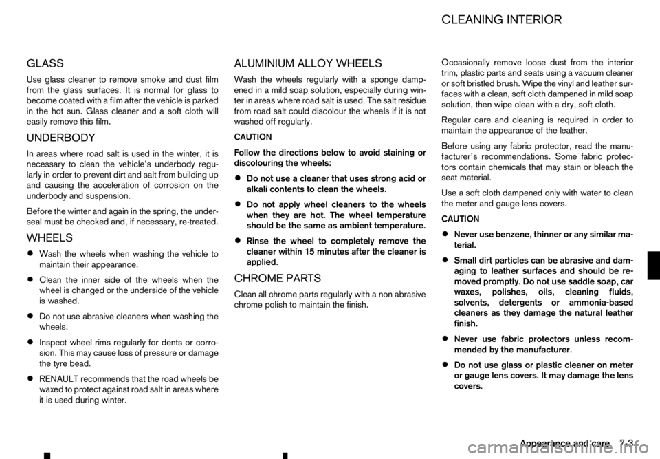 RENAULT ALASKAN 2017 Owners Manual GLASS
Use glass cleaner to remove smoke and dust film
from the glass surfaces. It is normal for glass to
become coated with afilm after the vehicle is parked
in the hot sun. Glass cleaner and asoft cl RENAULT ALASKAN 2017 Owners Manual GLASS
Use glass cleaner to remove smoke and dust film
from the glass surfaces. It is normal for glass to
become coated with afilm after the vehicle is parked
in the hot sun. Glass cleaner and asoft cl