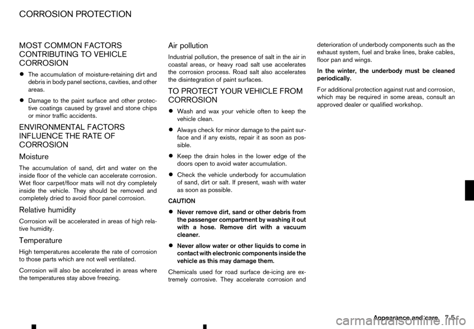 RENAULT ALASKAN 2017 Owners Manual MOST COMMON FACTORS
CONTRIBUTING TO VEHICLE
CORROSION
• The accumulation of moisture-retaining dirt and
debris in body panel sections, cavities, and other
areas.
• Damage to the paint surface and RENAULT ALASKAN 2017 Owners Manual MOST COMMON FACTORS
CONTRIBUTING TO VEHICLE
CORROSION
• The accumulation of moisture-retaining dirt and
debris in body panel sections, cavities, and other
areas.
• Damage to the paint surface and