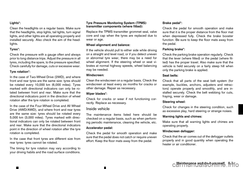 RENAULT ALASKAN 2017 Owners Manual Lights*:
Clean the headlights on
aregular basis. Make sure
that the headlights, stop lights, tail lights, turn signal
lights, and other lights are all operating properly and
installed securely. Also c RENAULT ALASKAN 2017 Owners Manual Lights*:
Clean the headlights on
aregular basis. Make sure
that the headlights, stop lights, tail lights, turn signal
lights, and other lights are all operating properly and
installed securely. Also c