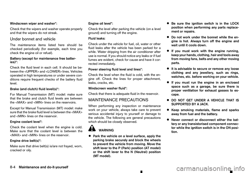 RENAULT ALASKAN 2017 Owners Manual Windscreen wiper and washer*:
Check that the wipers and washer operate properly
and that the wipers do not streak.
Under bonnet and vehicle
The maintenance items listed here should be
checked periodic RENAULT ALASKAN 2017 Owners Manual Windscreen wiper and washer*:
Check that the wipers and washer operate properly
and that the wipers do not streak.
Under bonnet and vehicle
The maintenance items listed here should be
checked periodic