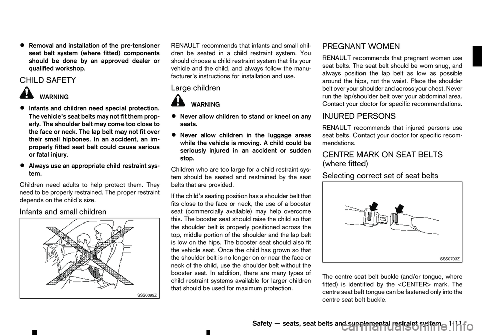 RENAULT ALASKAN 2017 Owners Manual •
Removal and installation of the pre-tensioner
seat belt system (where fitted) components
should be done by an approved dealer or
qualified workshop.
CHILD SAFETY WARNING
• Infants and children n