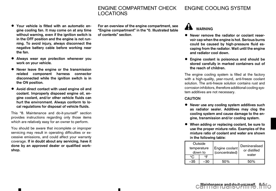 RENAULT ALASKAN 2017 Owners Manual •
Your vehicle is fitted with an automatic en-
gine cooling fan. It may come on at any time
without warning, even if the ignition switch is
in the OFF position and the engine is not run-
ning. To av RENAULT ALASKAN 2017 Owners Manual •
Your vehicle is fitted with an automatic en-
gine cooling fan. It may come on at any time
without warning, even if the ignition switch is
in the OFF position and the engine is not run-
ning. To av