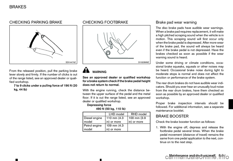 RENAULT ALASKAN 2017 Service Manual CHECKING PARKING BRAKE
From the released position, pull the parking brake
lever slowly and firmly. If the number of clicks is out
of the range listed, see an approved dealer or quali- fied workshop.
7 RENAULT ALASKAN 2017 Service Manual CHECKING PARKING BRAKE
From the released position, pull the parking brake
lever slowly and firmly. If the number of clicks is out
of the range listed, see an approved dealer or quali- fied workshop.
7