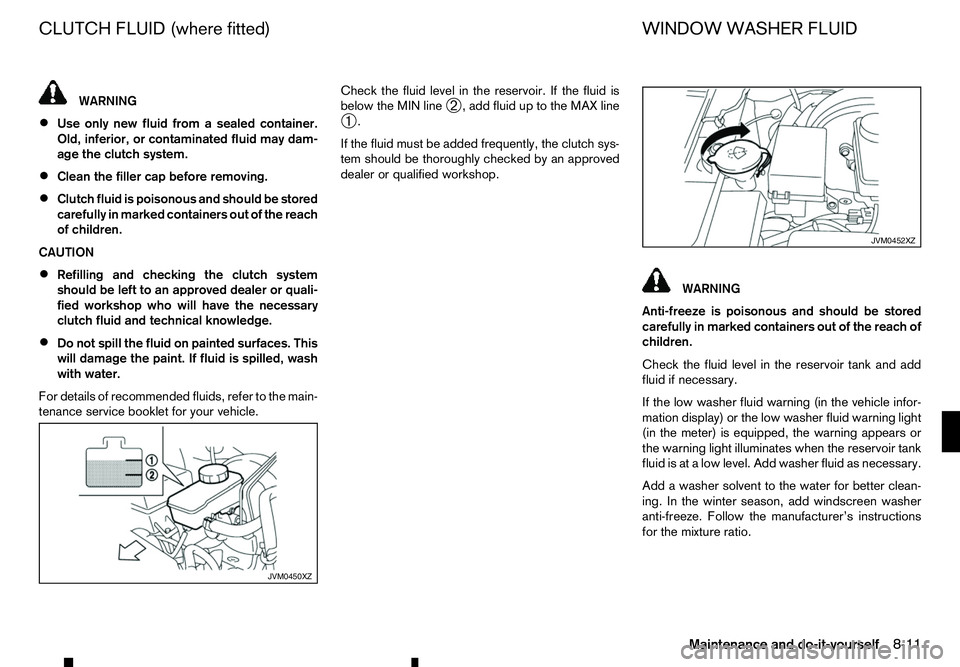 RENAULT ALASKAN 2017 Owners Manual WARNING
• Use only new fluid from
asealed container.
Old, inferior, or contaminated fluid may dam- age the clutch system.
• Clean the filler cap before removing.
• Clutch fluid is poisonous and RENAULT ALASKAN 2017 Owners Manual WARNING
• Use only new fluid from
asealed container.
Old, inferior, or contaminated fluid may dam- age the clutch system.
• Clean the filler cap before removing.
• Clutch fluid is poisonous and
