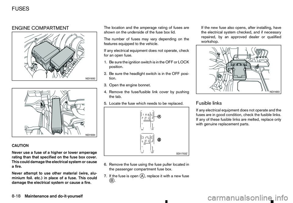 RENAULT ALASKAN 2017 Owners Manual ENGINE COMPARTMENT
CAUTION
Never use afuse of ahigher or lower amperage
rating than that specified on the fuse box cover.
This could damage the electrical system or cause
af ire.
Never attempt to use RENAULT ALASKAN 2017 Owners Manual ENGINE COMPARTMENT
CAUTION
Never use afuse of ahigher or lower amperage
rating than that specified on the fuse box cover.
This could damage the electrical system or cause
af ire.
Never attempt to use
