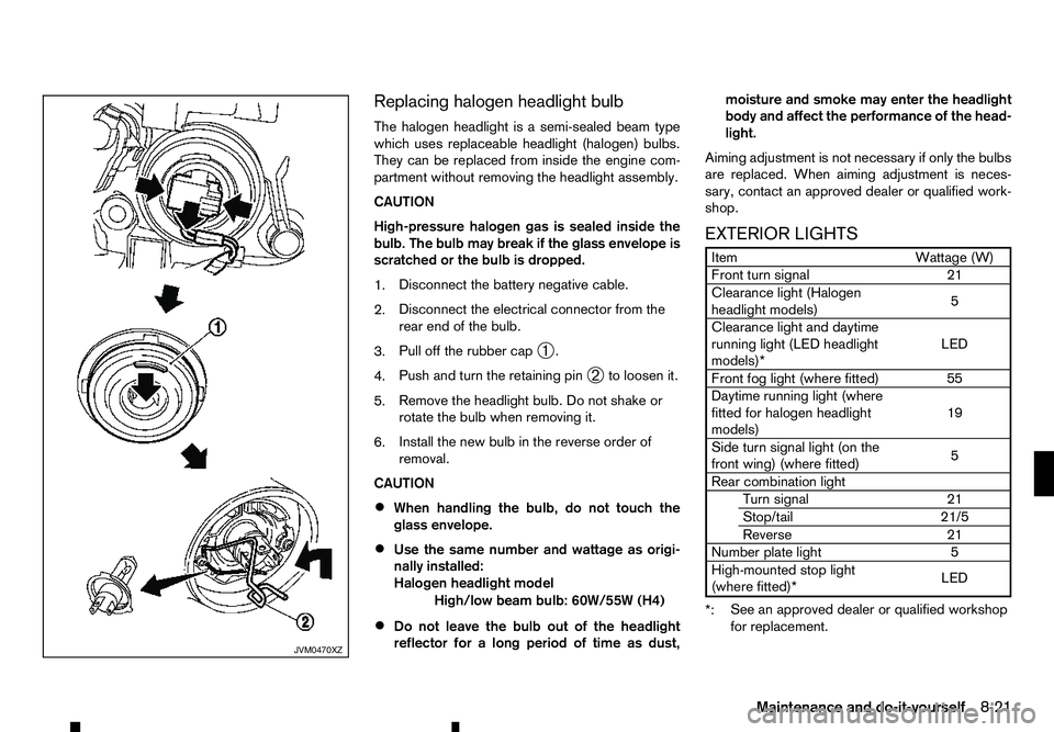 RENAULT ALASKAN 2017 Owners Manual Replacing halogen headlight bulb
The halogen headlight is asemi-sealed beam type
which uses replaceable headlight (halogen) bulbs.
They can be replaced from inside the engine com-
partment without rem RENAULT ALASKAN 2017 Owners Manual Replacing halogen headlight bulb
The halogen headlight is asemi-sealed beam type
which uses replaceable headlight (halogen) bulbs.
They can be replaced from inside the engine com-
partment without rem