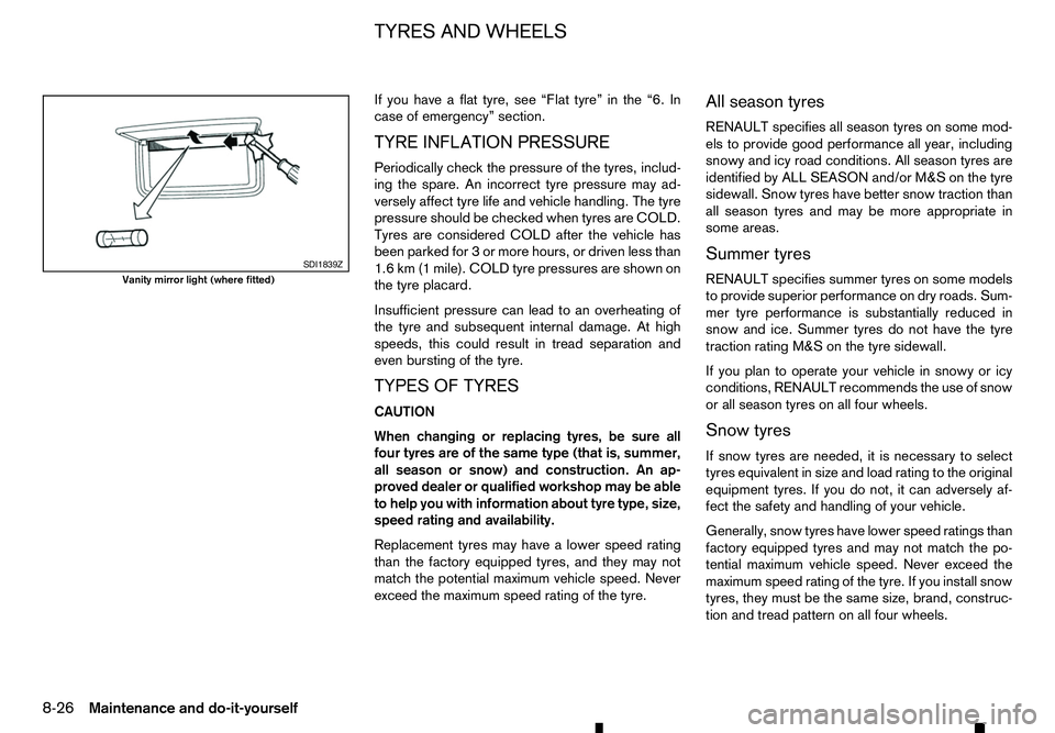 RENAULT ALASKAN 2017 Owners Manual If you have
aflat tyre, see “Flat tyre” in the “6. In
case of emergency” section.
TYRE INFLATION PRESSURE
Periodically check the pressure of the tyres, includ-
ing the spare. An incorrect tyre RENAULT ALASKAN 2017 Owners Manual If you have
aflat tyre, see “Flat tyre” in the “6. In
case of emergency” section.
TYRE INFLATION PRESSURE
Periodically check the pressure of the tyres, includ-
ing the spare. An incorrect tyre