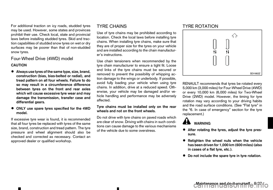 RENAULT ALASKAN 2017 Owners Manual For additional traction on icy roads, studded tyres
may be used. However, some states and provinces
prohibit their use. Check local, state and provincial
laws before installing studded tyres. Skid and RENAULT ALASKAN 2017 Owners Manual For additional traction on icy roads, studded tyres
may be used. However, some states and provinces
prohibit their use. Check local, state and provincial
laws before installing studded tyres. Skid and