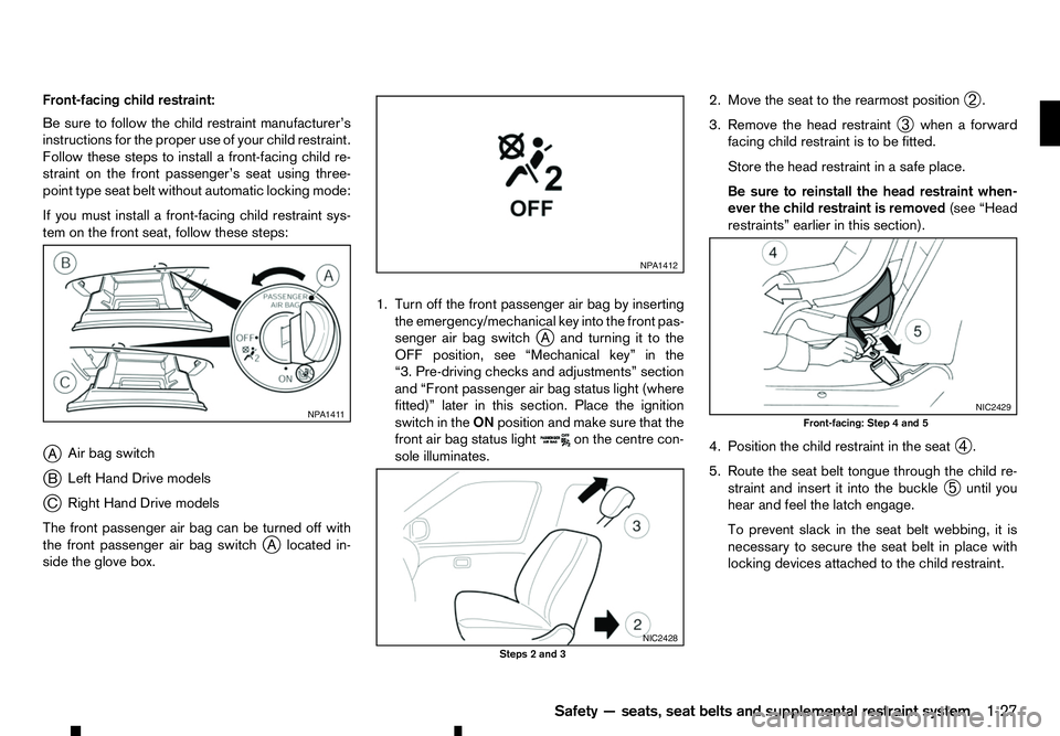 RENAULT ALASKAN 2017  Owners Manual Front-facing child restraint:
Be sure to follow the child restraint manufacturer’s
instructions for the proper use of your child restraint.
Follow these steps to install afront-facing child re-
stra
