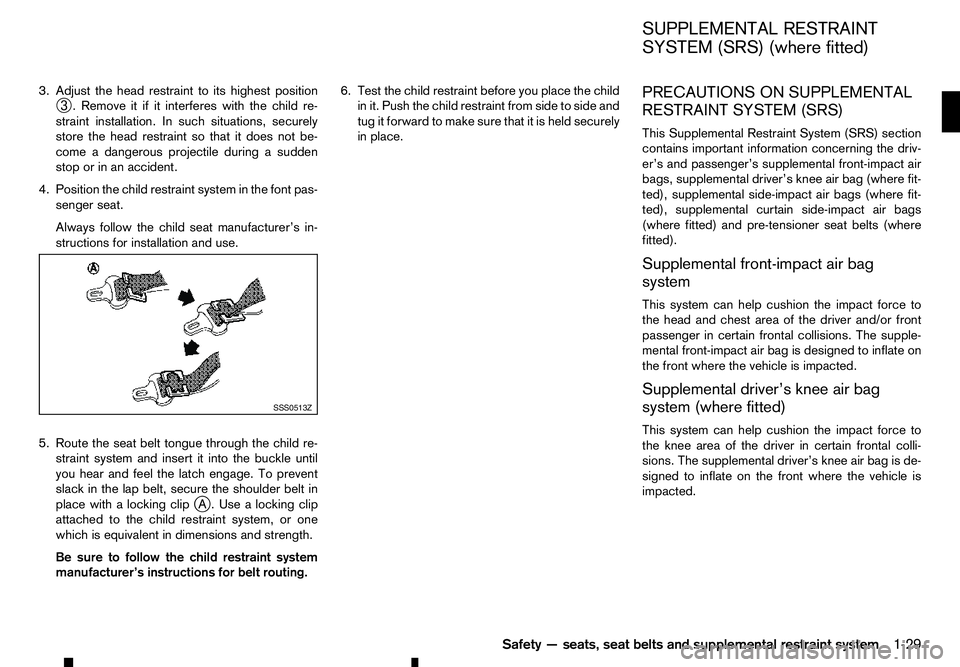 RENAULT ALASKAN 2017 Service Manual 3. Adjust the head restraint to its highest position
➂ .R
emove it if it interferes with the child re-
straint installation. In such situations, securely
store the head restraint so that it does not RENAULT ALASKAN 2017 Service Manual 3. Adjust the head restraint to its highest position
➂ .R
emove it if it interferes with the child re-
straint installation. In such situations, securely
store the head restraint so that it does not