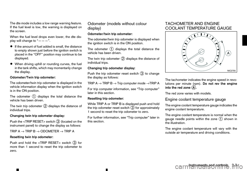 RENAULT ALASKAN 2017 Repair Manual The dte mode includes
alow range warning feature.
If the fuel level is low, the warning is displayed on
the screen.
When the fuel level drops even lower, the dte dis-
play will change to “——— RENAULT ALASKAN 2017 Repair Manual The dte mode includes
alow range warning feature.
If the fuel level is low, the warning is displayed on
the screen.
When the fuel level drops even lower, the dte dis-
play will change to “———
