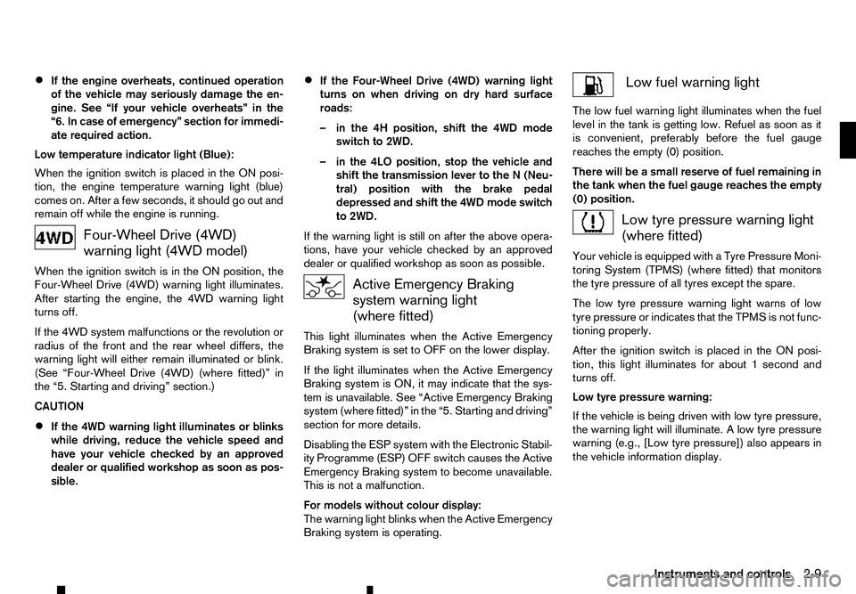 RENAULT ALASKAN 2017  Owners Manual •
If the engine overheats, continued operation
of the vehicle may seriously damage the en- gine. See “If your vehicle overheats” in the
“6. In case of emergency” section for immedi-
ate requ