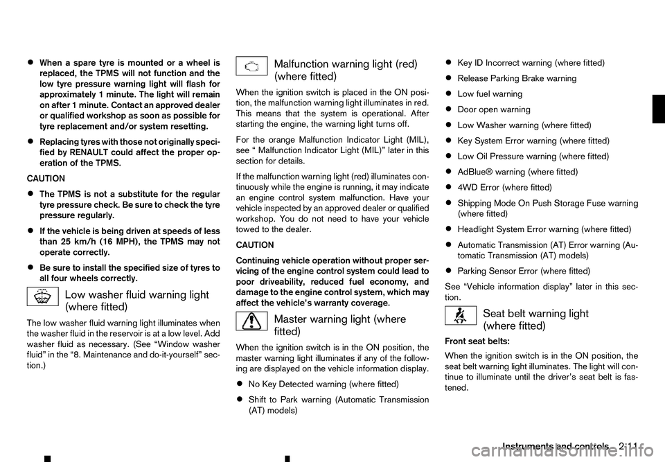 RENAULT ALASKAN 2017 Owners Manual •
When
aspare tyre is mounted or
awheel is
replaced, the TPMS will not function and the
low tyre pressure warning light will flash for
approximately 1minute. The light will remain
on after 1minute. RENAULT ALASKAN 2017 Owners Manual •
When
aspare tyre is mounted or
awheel is
replaced, the TPMS will not function and the
low tyre pressure warning light will flash for
approximately 1minute. The light will remain
on after 1minute.
