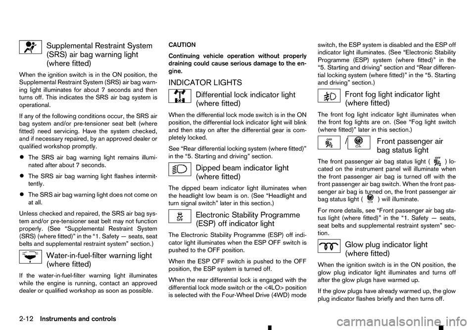 RENAULT ALASKAN 2017  Owners Manual Supplemental Restraint System
(SRS) air bag warning light (where fitted)
When the ignition switch is in the ON position, the
Supplemental Restraint System (SRS) air bag warn-
ing light illuminates for