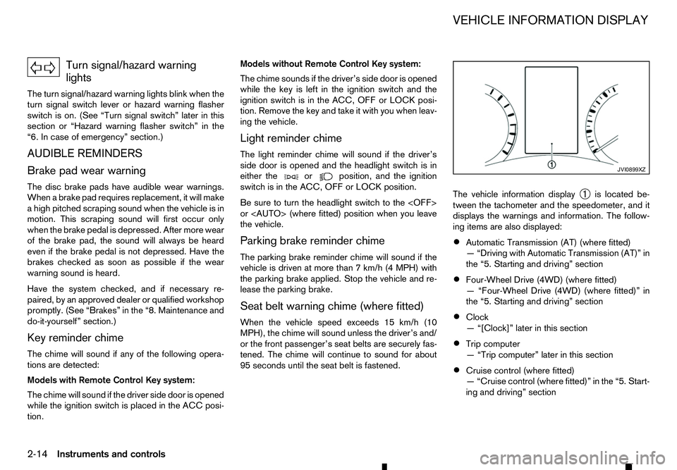 RENAULT ALASKAN 2017 Owners Manual Turn signal/hazard warning
lights
The turn signal/hazard warning lights blink when the
turn signal switch lever or hazard warning flasher
switch is on. (See “Turn signal switch” later in this
sect RENAULT ALASKAN 2017 Owners Manual Turn signal/hazard warning
lights
The turn signal/hazard warning lights blink when the
turn signal switch lever or hazard warning flasher
switch is on. (See “Turn signal switch” later in this
sect