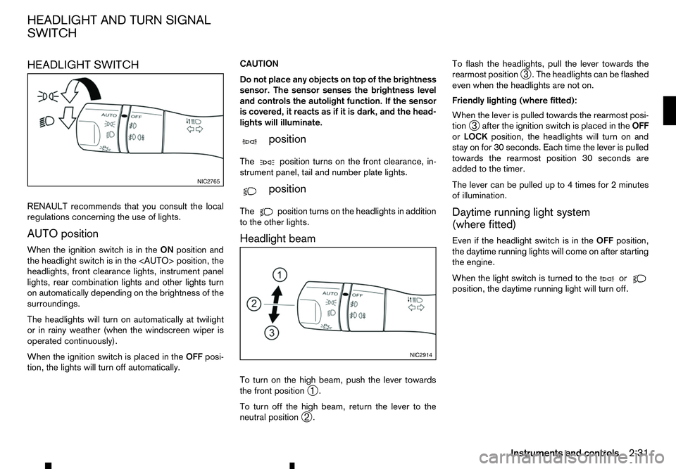 RENAULT ALASKAN 2017 Owners Manual HEADLIGHT SWITCH
RENAULT recommends that you consult the local
regulations concerning the use of lights.
AUTO position
When the ignition switch is in the ONposition and
the headlight switch is in the RENAULT ALASKAN 2017 Owners Manual HEADLIGHT SWITCH
RENAULT recommends that you consult the local
regulations concerning the use of lights.
AUTO position
When the ignition switch is in the ONposition and
the headlight switch is in the