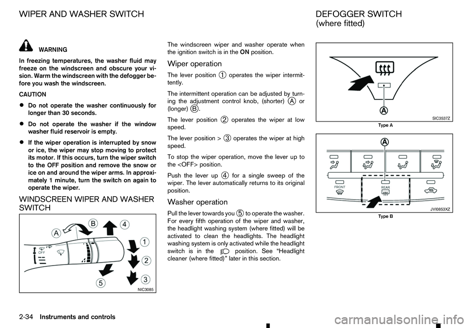 RENAULT ALASKAN 2017 Owners Manual WARNING
In freezing temperatures, the washer fluid may
freeze on the windscreen and obscure your vi-
sion. Warm the windscreen with the defogger be-
fore you wash the windscreen.
CAUTION
• Do not op RENAULT ALASKAN 2017 Owners Manual WARNING
In freezing temperatures, the washer fluid may
freeze on the windscreen and obscure your vi-
sion. Warm the windscreen with the defogger be-
fore you wash the windscreen.
CAUTION
• Do not op
