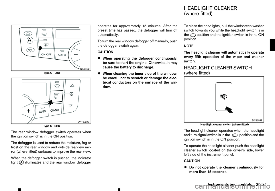 RENAULT ALASKAN 2017 Owners Manual The rear window defogger switch operates when
the ignition switch is in the ONposition.
The defogger is used to reduce the moisture, fog or
frost on the rear window and outside rearview mir-
ror (wher RENAULT ALASKAN 2017 Owners Manual The rear window defogger switch operates when
the ignition switch is in the ONposition.
The defogger is used to reduce the moisture, fog or
frost on the rear window and outside rearview mir-
ror (wher