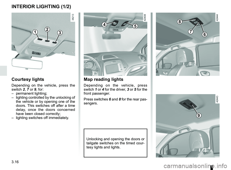 RENAULT CAPTUR 2018  Owners Manual 3.16
Unlocking and opening the doors or 
tailgate switches on the timed cour-
tesy lights and lights.
Map reading lights
Depending on the vehicle, press 
switch 1 or 4 for the driver, 3 or 5 for the 
