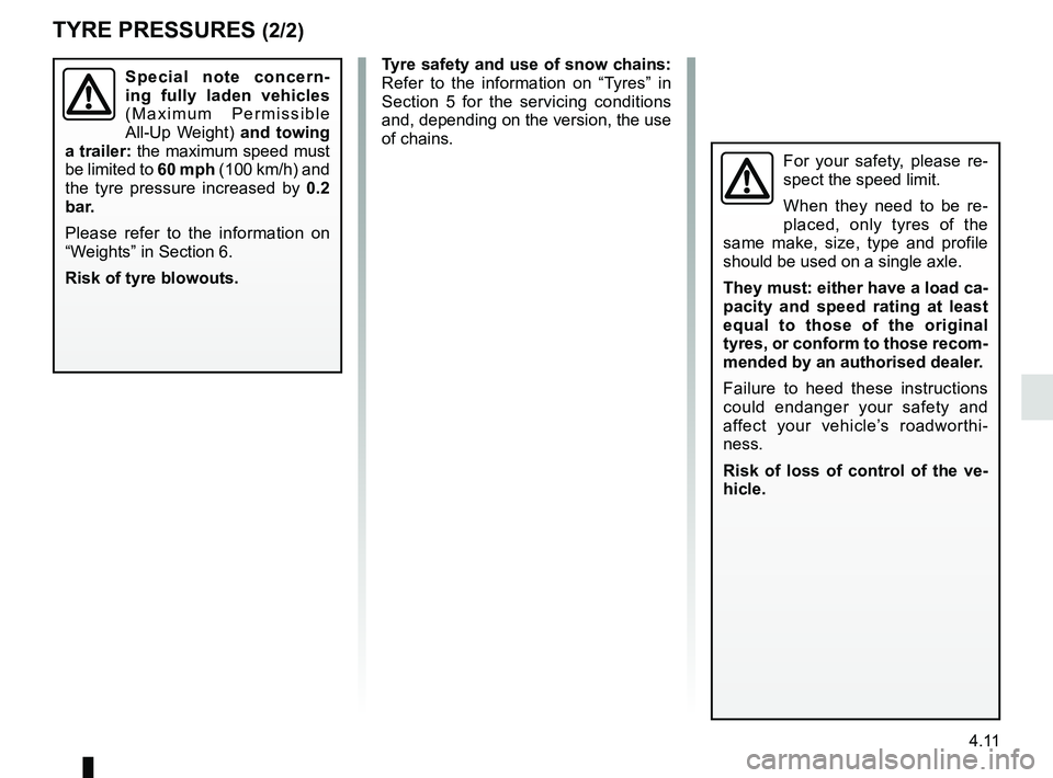 RENAULT CAPTUR 2018  Owners Manual 4.11
TYRE PRESSURES (2/2)
Tyre safety and use of snow chains: 
Refer to the information on “Tyres” in 
Section 5 for the servicing conditions 
and, depending on the version, the use 
of chains.
Fo