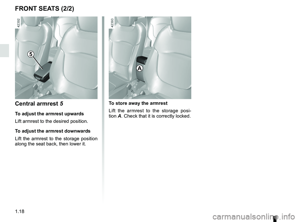 RENAULT CAPTUR 2018 Owners Manual 1.18
FRONT SEATS (2/2)
Central armrest 5
To adjust the armrest upwards
Lift armrest to the desired position.
To adjust the armrest downwards
Lift the armrest to the storage position 
along the seat ba