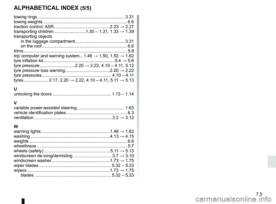 RENAULT CAPTUR 2018  Owners Manual 7.5
ALPHABETICAL INDEX (5/5)
towing rings ....................................................................... 3.31
towing weights ..................................................................