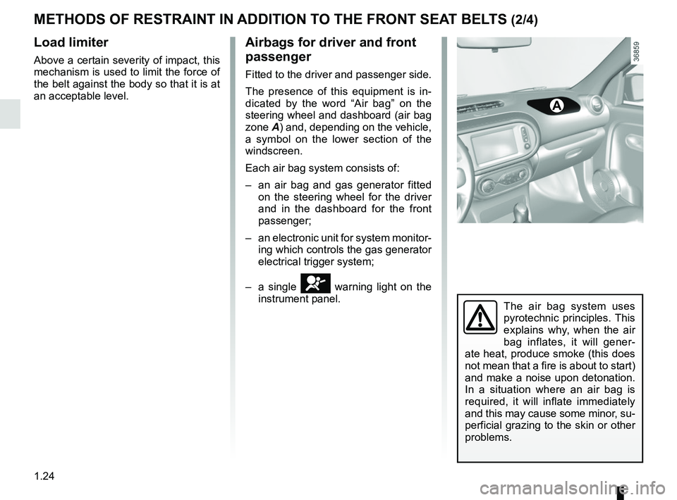 RENAULT CAPTUR 2018 Owners Manual 1.24
Load limiter
Above a certain severity of impact, this 
mechanism is used to limit the force of 
the belt against the body so that it is at 
an acceptable level.
Airbags for driver and front 
pass