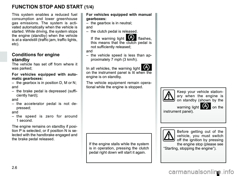 RENAULT CAPTUR 2018  Owners Manual 2.6
FUNCTION STOP AND START (1/4)
This system enables a reduced fuel 
consumption and lower greenhouse 
gas emissions. The system is acti-
vated automatically when the vehicle is 
started. While drivi