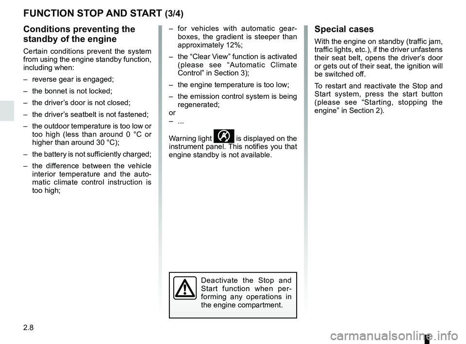 RENAULT CAPTUR 2018  Owners Manual 2.8
FUNCTION STOP AND START (3/4)
Conditions preventing the 
standby of the engine
Certain conditions prevent the system 
from using the engine standby function, 
including when:
–  reverse gear is 