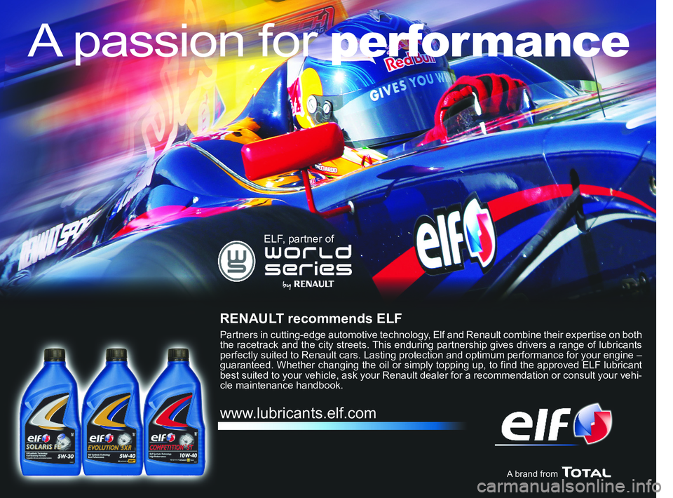 RENAULT DUSTER 2016 Owners Manual A passion for performance
ELF, partner of
RENAULT recommends ELF
Partners in cutting-edge automotive technology, Elf and Renault combine their expertise on both
the racetrack and the city streets. Th RENAULT DUSTER 2016 Owners Manual A passion for performance
ELF, partner of
RENAULT recommends ELF
Partners in cutting-edge automotive technology, Elf and Renault combine their expertise on both
the racetrack and the city streets. Th
