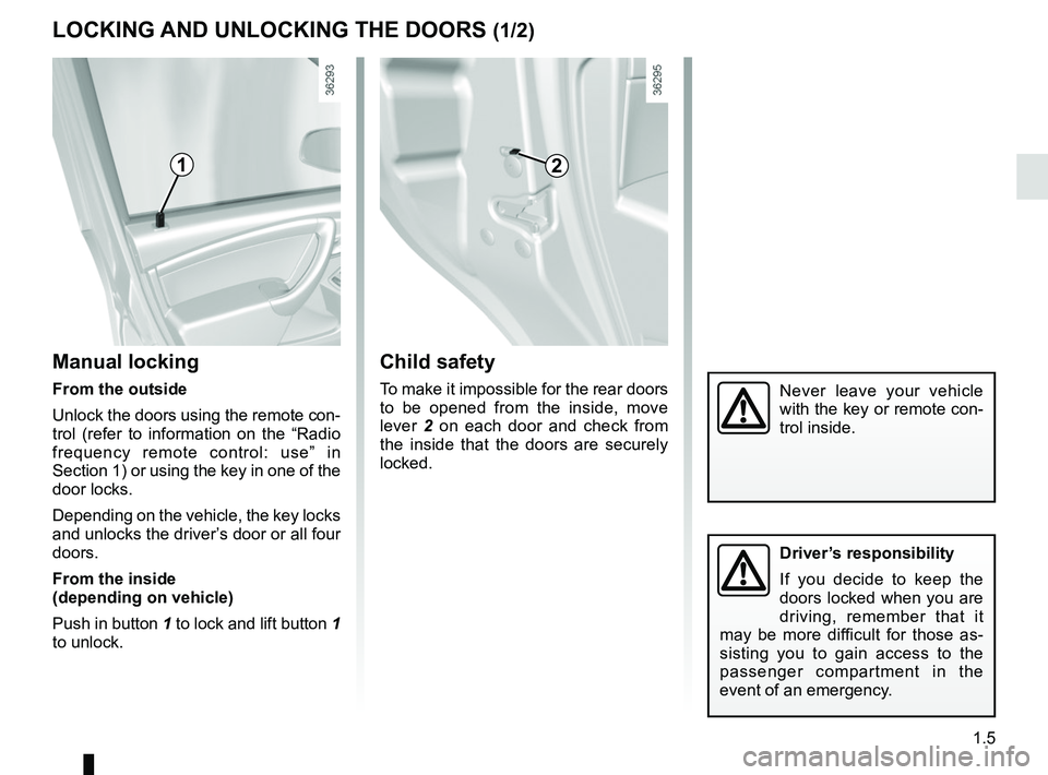 RENAULT DUSTER 2016  Owners Manual 1.5
LOCKING AND UNLOCKING THE DOORS (1/2)
Manual locking
From the outside
Unlock the doors using the remote con-
trol (refer to information on the “Radio 
frequency remote control: use” in 
Sectio