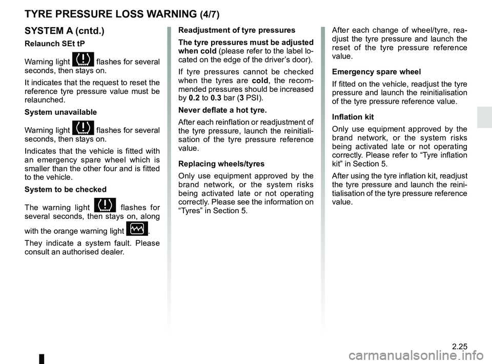 RENAULT DUSTER 2016  Owners Manual 2.25
TYRE PRESSURE LOSS WARNING (4/7)
SYSTEM A (cntd.)
Relaunch SEt tP 
Warning light 
 flashes for several 
seconds, then stays on.
It indicates that the request to reset the 
reference tyre press