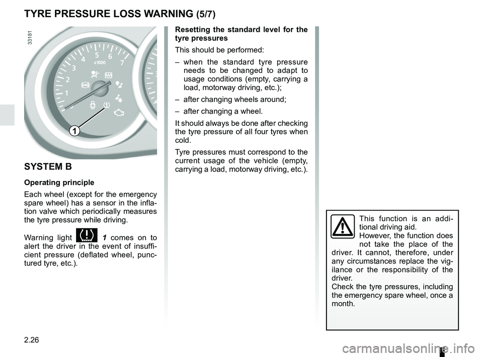 RENAULT DUSTER 2016 Owners Manual 2.26
TYRE PRESSURE LOSS WARNING (5/7)
SYSTEM B
Operating principle
Each wheel (except for the emergency
spare wheel) has a sensor in the infla-
tion valve which periodically measures
the tyre pressu RENAULT DUSTER 2016 Owners Manual 2.26
TYRE PRESSURE LOSS WARNING (5/7)
SYSTEM B
Operating principle
Each wheel (except for the emergency
spare wheel) has a sensor in the infla-
tion valve which periodically measures
the tyre pressu