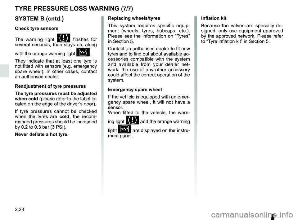 RENAULT DUSTER 2016 Owners Manual 2.28
TYRE PRESSURE LOSS WARNING (7/7)
SYSTEM B (cntd.)
Check tyre sensors
The warning light
flashes for
several seconds, then stays on, along
with the orange warning light
Ò.
They indicate th RENAULT DUSTER 2016 Owners Manual 2.28
TYRE PRESSURE LOSS WARNING (7/7)
SYSTEM B (cntd.)
Check tyre sensors
The warning light
flashes for
several seconds, then stays on, along
with the orange warning light
Ò.
They indicate th