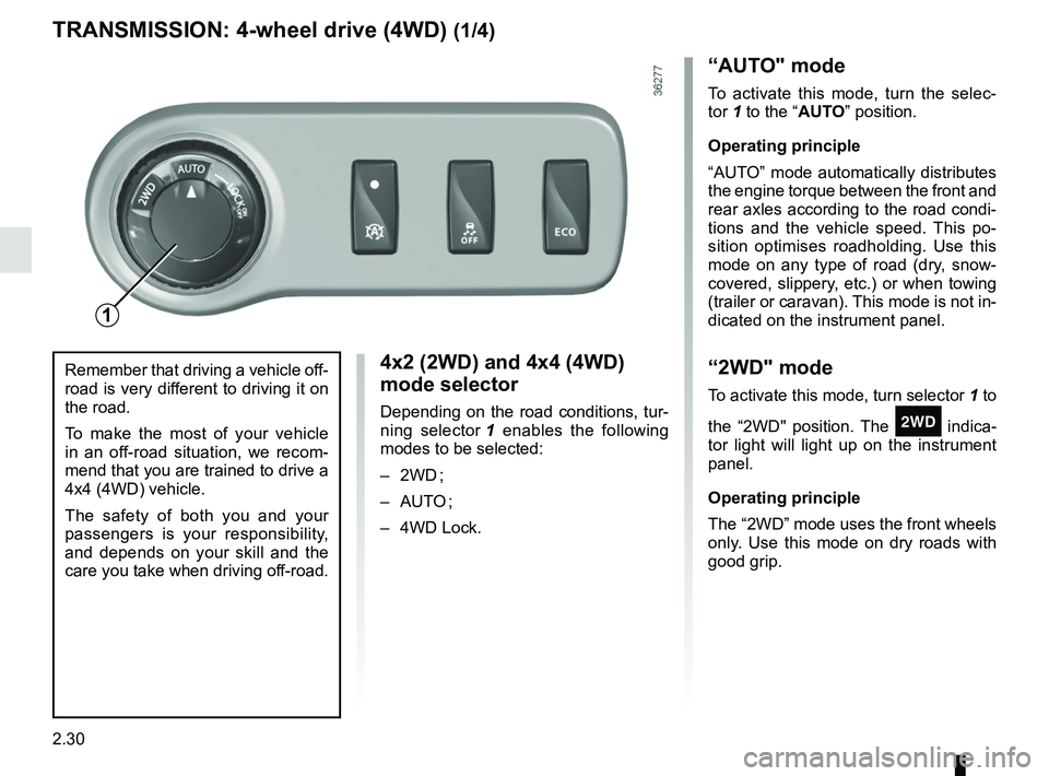 RENAULT DUSTER 2016  Owners Manual 2.30
4x2 (2WD) and 4x4 (4WD) 
mode selector
Depending on the road conditions, tur-
ning selector 1 enables the following 
modes to be selected:
– 2WD ;
– AUTO ;
– 4WD Lock.
TRANSMISSION: 4-wheel