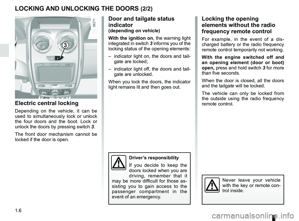 RENAULT DUSTER 2016 User Guide 1.6
LOCKING AND UNLOCKING THE DOORS (2/2)
Electric central locking
Depending on the vehicle, it can be
used to simultaneously lock or unlock
the four doors and the boot. Lock or
unlock the doors by RENAULT DUSTER 2016 User Guide 1.6
LOCKING AND UNLOCKING THE DOORS (2/2)
Electric central locking
Depending on the vehicle, it can be
used to simultaneously lock or unlock
the four doors and the boot. Lock or
unlock the doors by